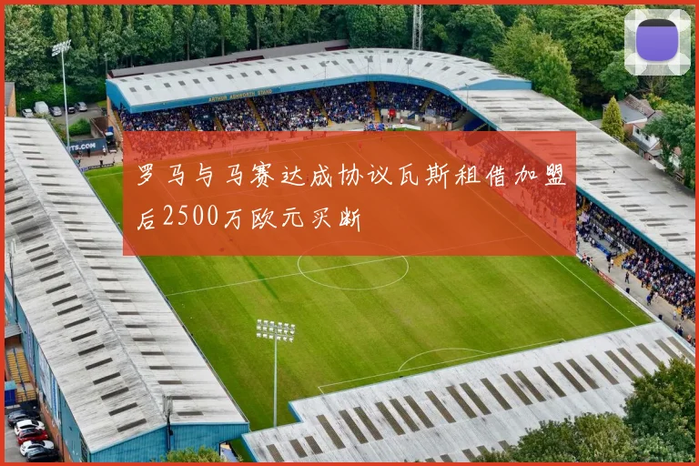 罗马与马赛达成协议瓦斯租借加盟后2500万欧元买断
